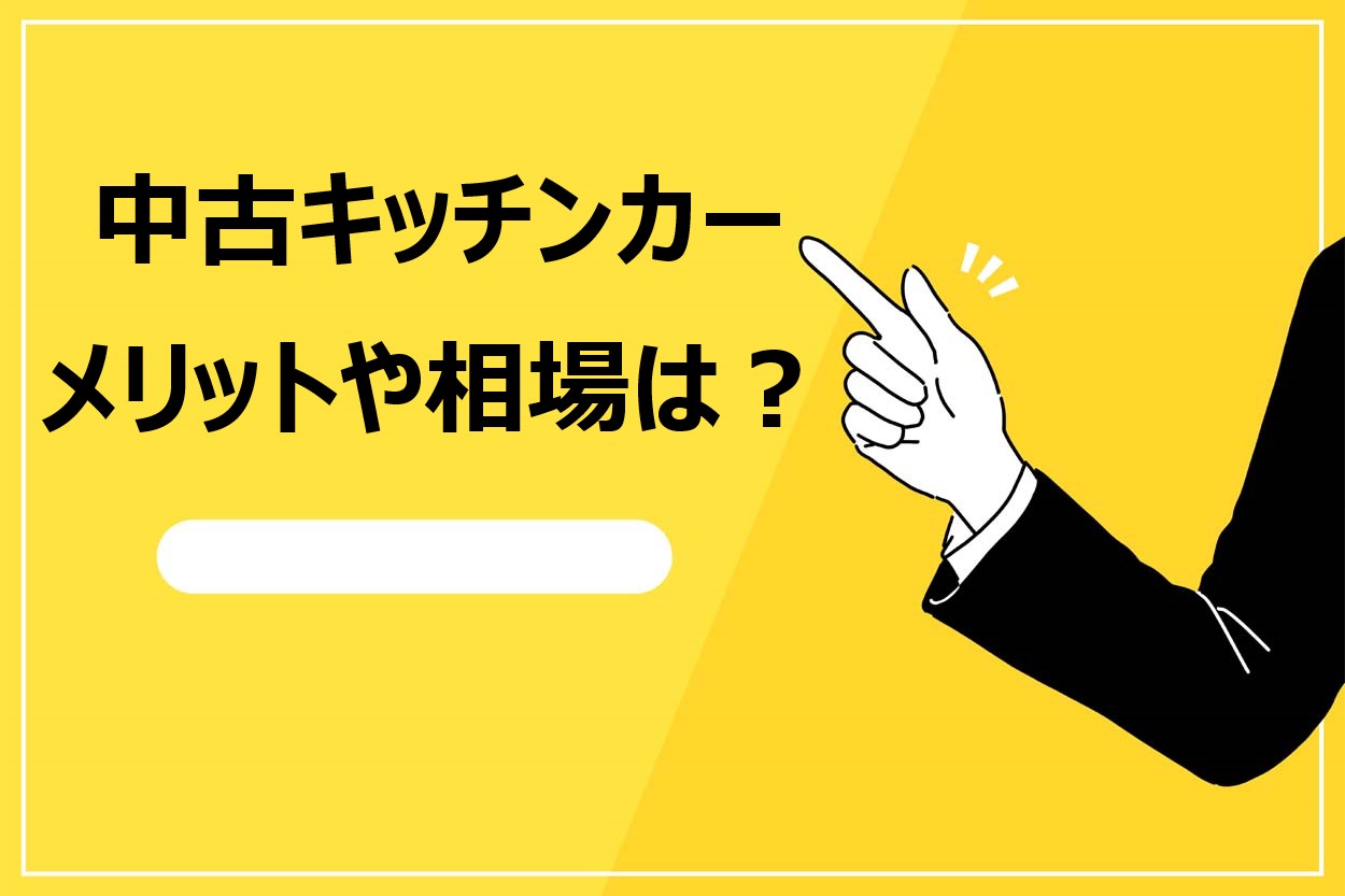 【お得な選択】キッチンカーの中古車を購入するメリット3選！相場や選び方のポイントを解説のサムネイル