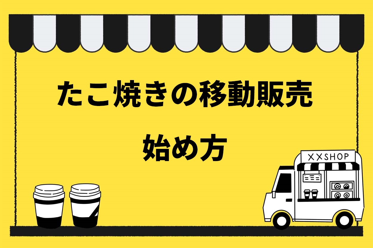 必見 たこ焼きの移動販売 キッチンカー を始めるまでの7ステップ 成功するためのポイントも解説 キッチンカー相談の窓口