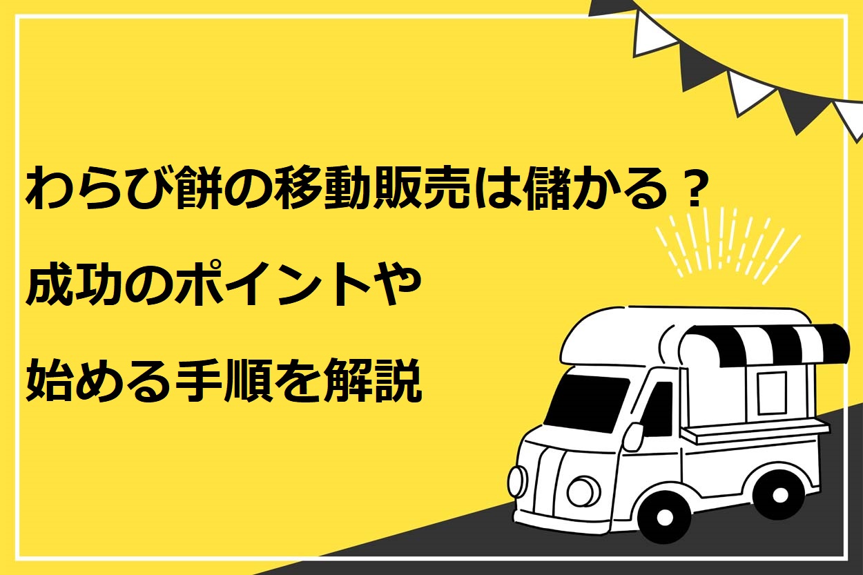 わらび餅の移動販売は儲かる？成功するためのポイント3選や始める手順を詳しく解説のサムネイル