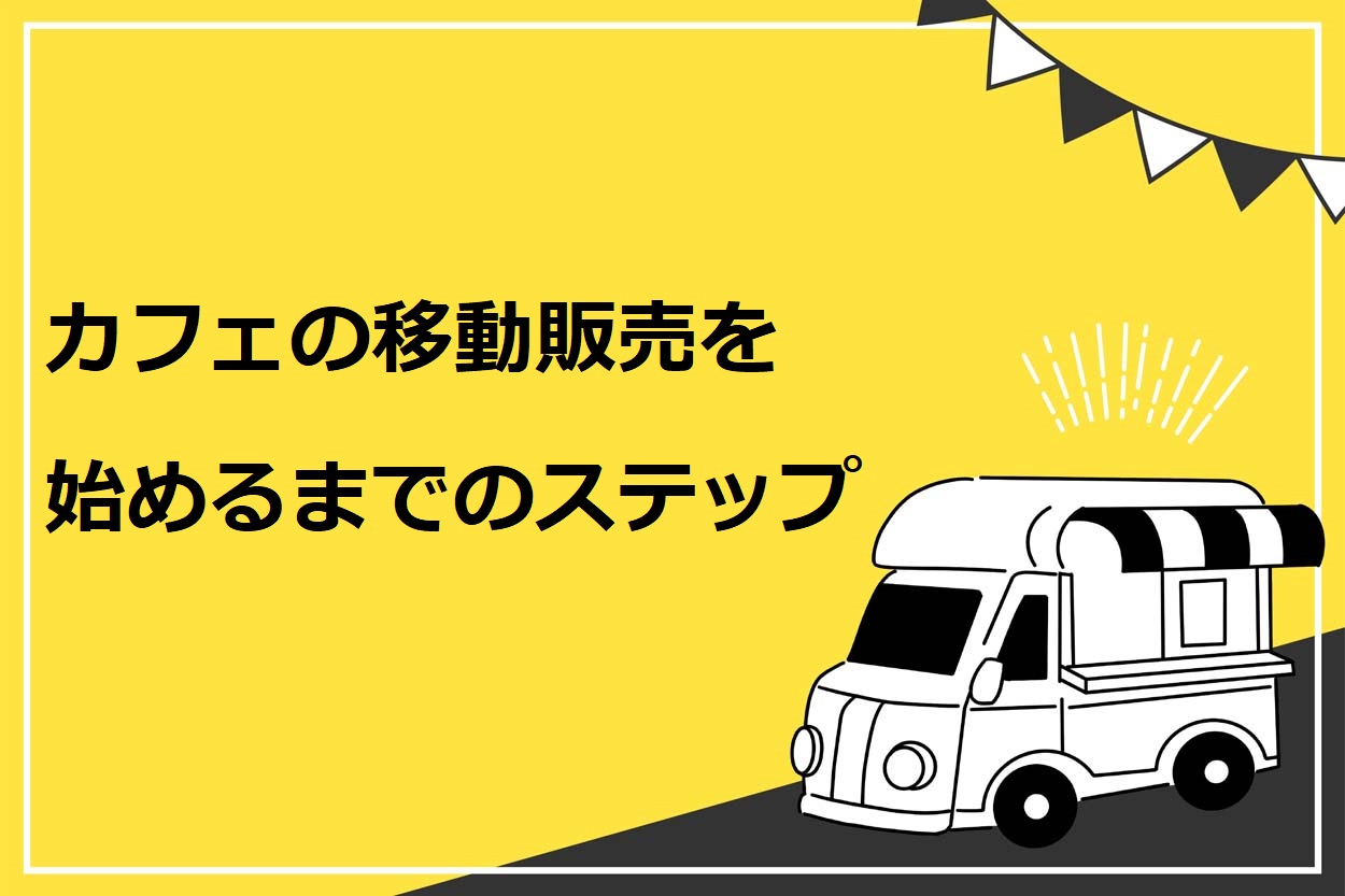 【徹底解説】カフェの移動販売を始める7ステップ!資格やフランチャイズについても紹介のサムネイル