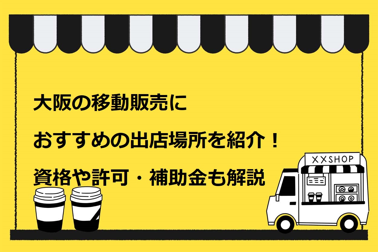 【完全版】大阪の移動販売におすすめの出店場所8選を紹介！資格や許可・補助金も解説のサムネイル
