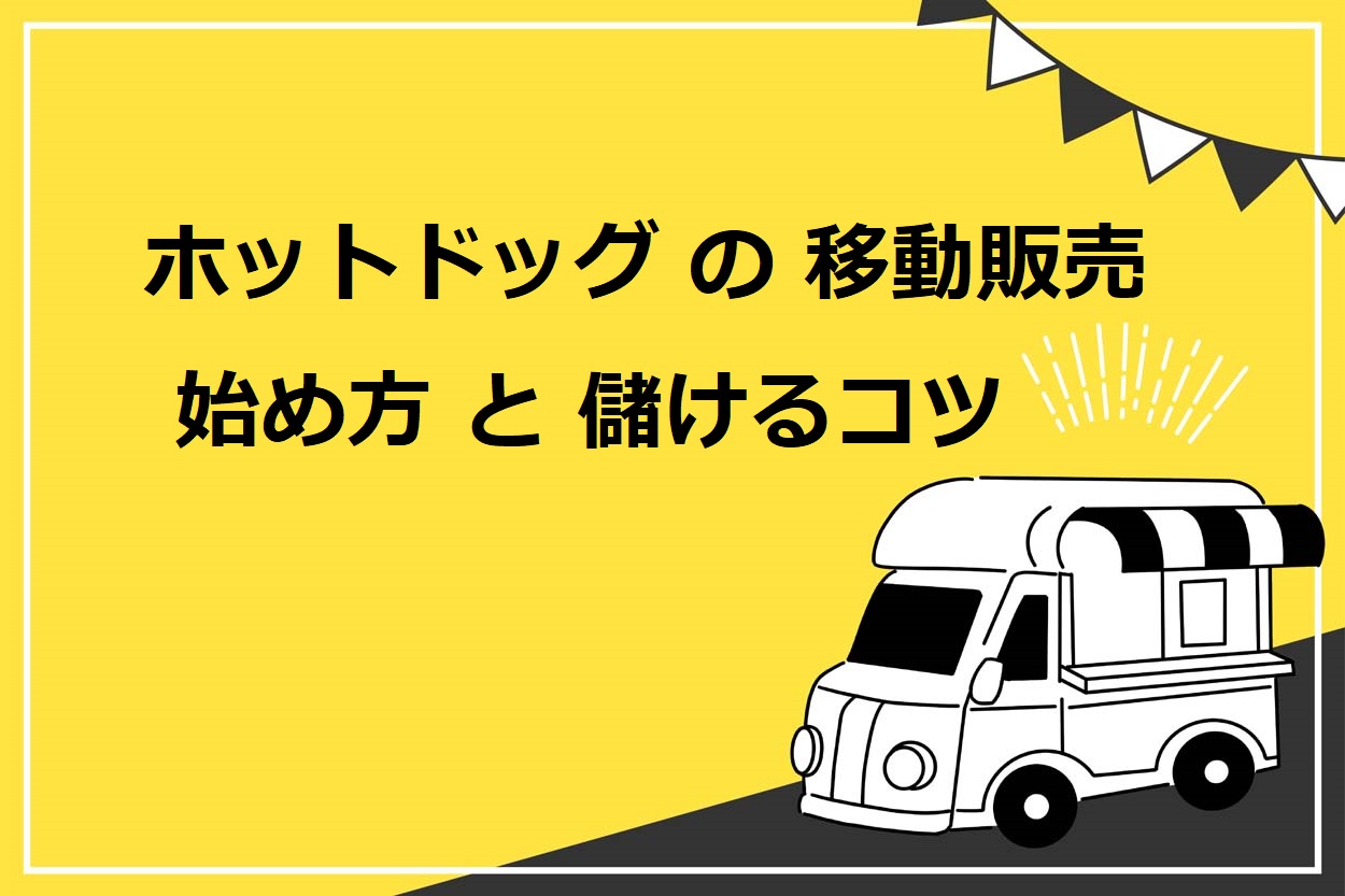 ホットドッグの移動販売(キッチンカー)の始め方・9つのステップ!儲けるための成功の秘訣ものサムネイル