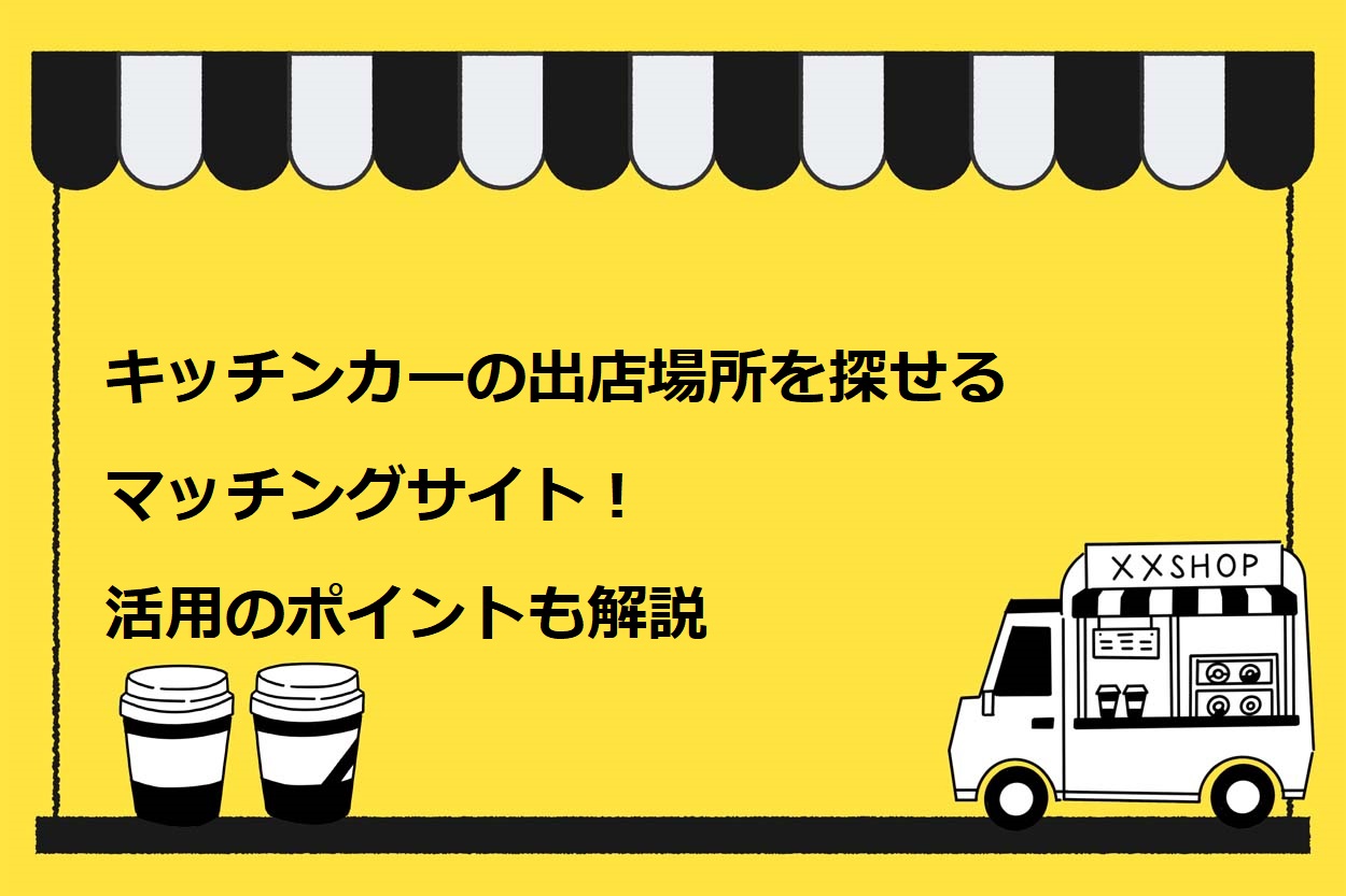 キッチンカーの出店場所を探せるマッチングサイト9選!活用のポイントも解説のサムネイル