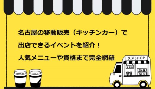 名古屋の移動販売（キッチンカー）で出店できるイベント7選！人気メニューや資格まで完全網羅