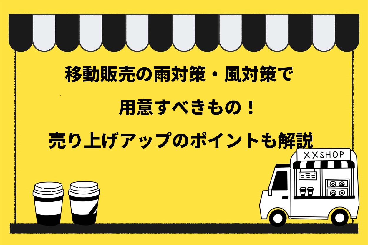 【必見】移動販売の雨対策・風対策で用意すべき4つのもの!売り上げアップのポイントも解説のサムネイル