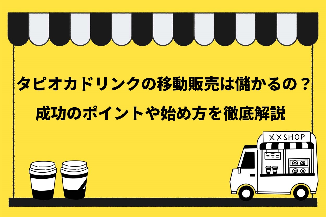 【最新】タピオカドリンクの移動販売は儲かるの?成功する3つのポイントや始め方を徹底解説のサムネイル