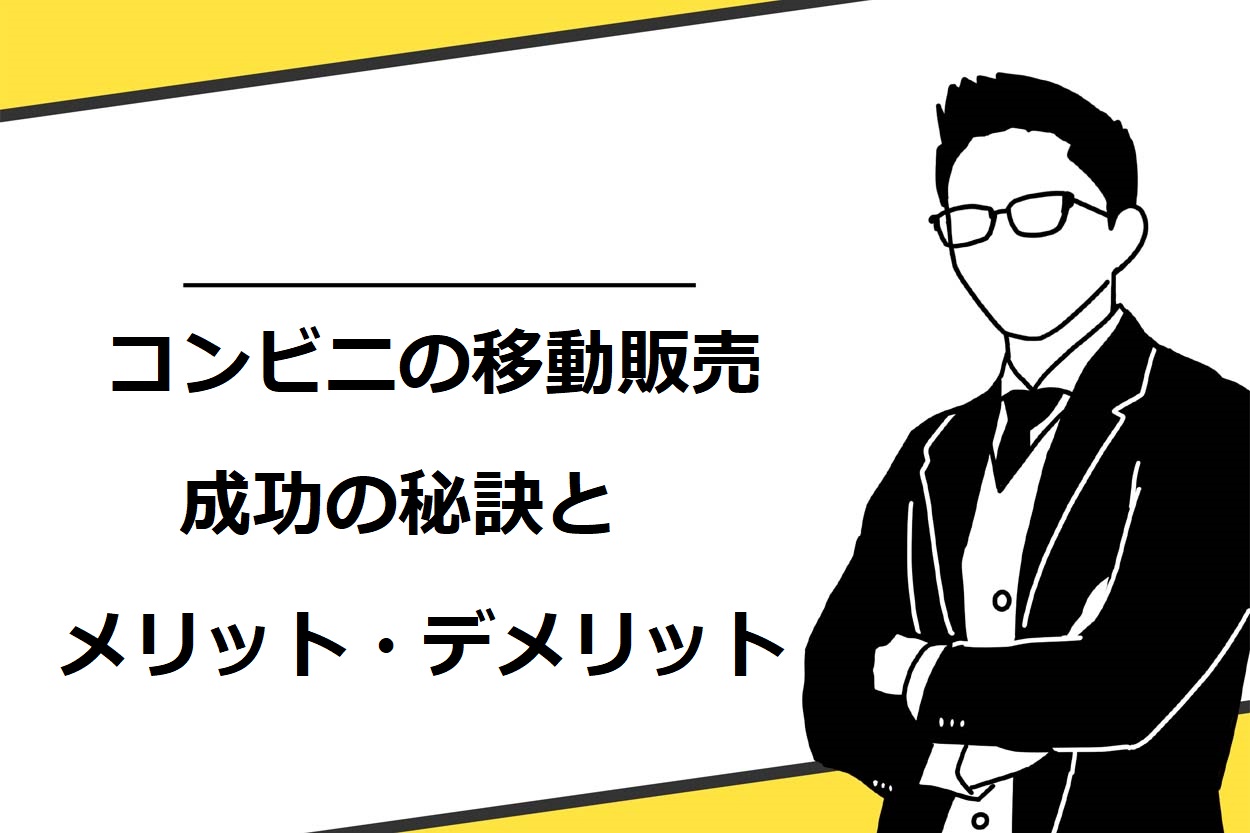 【必見】コンビニの移動販売のメリット・デメリット7選や成功の秘訣を徹底解説のサムネイル