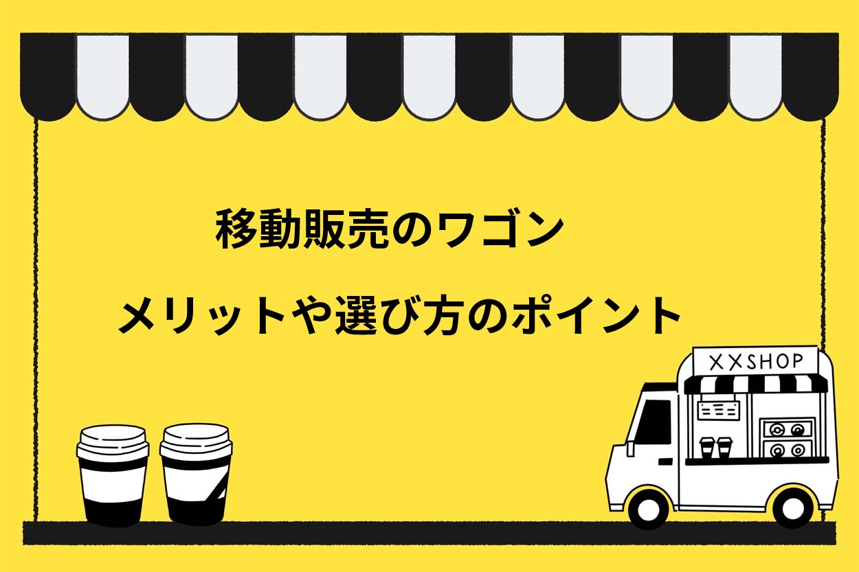 【効率アップ】移動販売でワゴンを使うメリットとは！選ぶポイントや手に入れる方法を解説 | キッチンカー相談の窓口