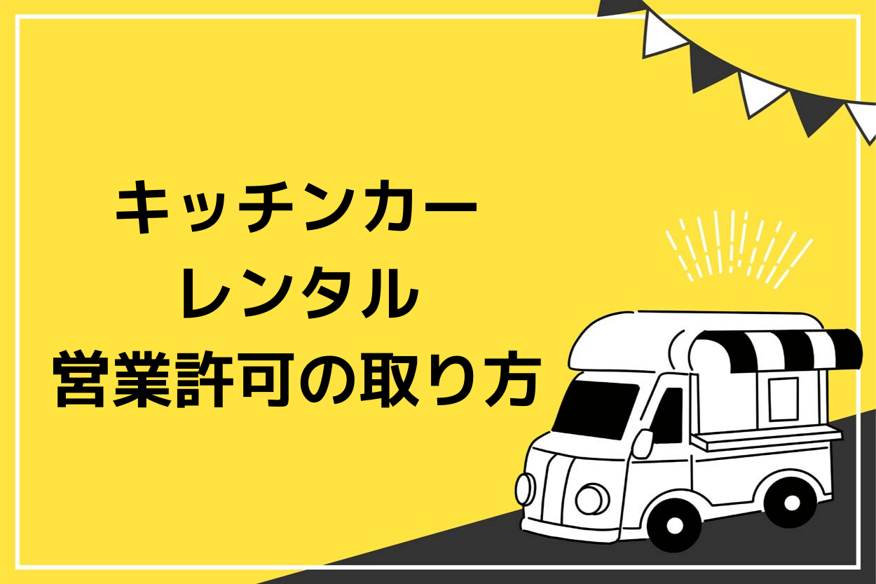 キッチンカーレンタル|失敗しない営業許可の取り方【個人の場合は注意】のサムネイル