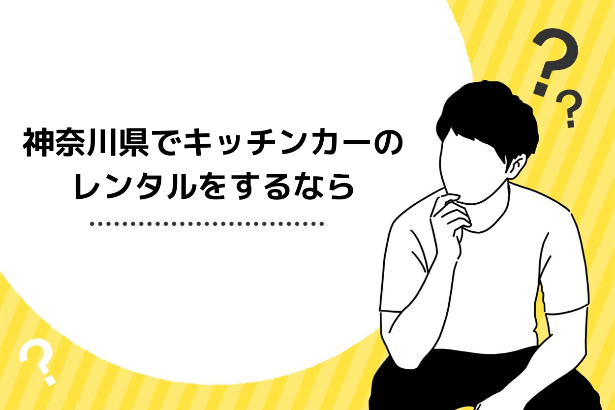 神奈川県でキッチンカーのレンタルをするならどこがおすすめ？出店場所も解説 | キッチンカー相談の窓口