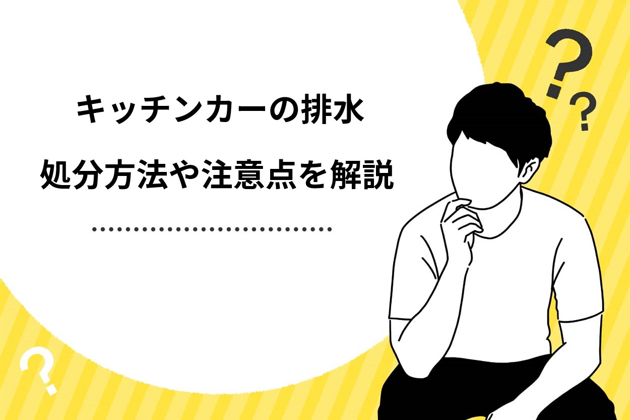 重要】キッチンカーの排水はどこに捨てる？自治体の見解や排水タンクの注意点を解説 | キッチンカー相談の窓口