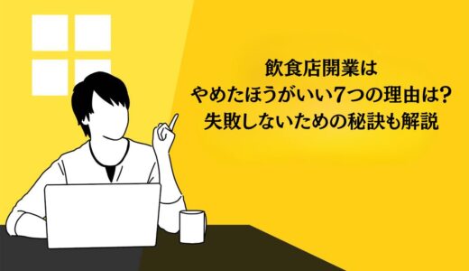 飲食店開業はやめたほうがいい7つの理由は？失敗しないための秘訣も解説