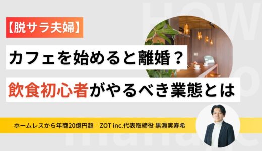 【今すぐやめて】脱サラ夫婦がカフェを始めると離婚？飲食初心者が始めるべき業態とは？